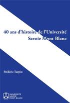 Couverture du livre « 40 ans d'histoire de l'universite savoie mont blanc » de Frederic Turpin aux éditions Universite De Savoie