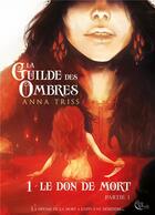 Couverture du livre « La guilde des ombres Tome 1 : le don de la mort partie 1 » de Anna Triss aux éditions Plume Blanche
