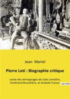 Couverture du livre « Pierre loti : biographie critique - suivie des temoignages de jules lemaitre, ferdinand brunetiere, » de Mariel Jean aux éditions Culturea