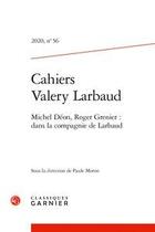 Couverture du livre « Cahiers valery larbaud - 2020, n 56 - michel deon, roger grenier : dans la compagnie de larbaud » de Moron Paule aux éditions Classiques Garnier