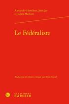 Couverture du livre « Le Fédéraliste » de James Madison et John Jay et Alexander Hamilton aux éditions Classiques Garnier