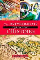 Couverture du livre « Ces Aveyronnais qui ont fait l'Histoire » de Jean-Michel Cosson aux éditions Papillon Rouge