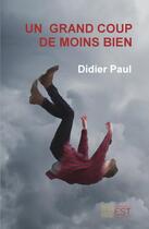 Couverture du livre « Un grand coup de moins bien » de Didier Paul aux éditions Banlieue Est Editions