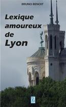 Couverture du livre « Lexique amoureux de lyon » de Bruno Benoit aux éditions La Baume Rousse