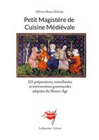 Couverture du livre « Petit magistère de cuisine médiévale : 325 préparations, miscellanées et interventions gourmandes adaptées du moyen-âge » de Delouis O-M. aux éditions Books On Demand