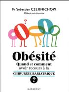 Couverture du livre « Obésité ; quand et comment faire appel à la chirurgie bariatrique » de Sebastien Czernichow aux éditions Marabout