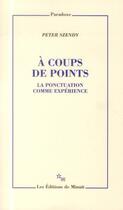 Couverture du livre « À coup de points ; la ponctuaction comme expérience » de Peter Szendy aux éditions Minuit