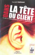 Couverture du livre « Dans la tête du client : Ce que les neurosciences disent au marketing » de Gerald Zaltman aux éditions Organisation