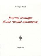 Couverture du livre « Journal ironique d'une rivalité amoureuse » de Georges Picard aux éditions Corti
