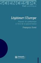 Couverture du livre « Légitimer l'Europe ; pouvoir et symbolique à l'ère de la gouvernance » de Francois Foret aux éditions Presses De Sciences Po