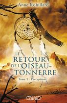 Couverture du livre « Le retour de l'oiseau-tonnerre Tome 2 : perceptions » de Anne Robillard aux éditions Michel Lafon