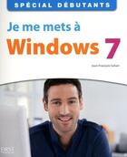 Couverture du livre « Je me mets à Windows 7 ; spécial débutants » de Jean-Francois Sehan aux éditions First Interactive