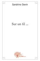 Couverture du livre « Sur un fil... » de Sandrine Davin aux éditions Edilivre
