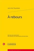 Couverture du livre « À rebours » de Joris-Karl Huysmans aux éditions Classiques Garnier