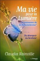 Couverture du livre « Ma vie pour la lumière » de Rainville Claudia aux éditions Guy Trédaniel