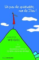 Couverture du livre « Un peu de spiritualité, nom de Dieu ! - Garder les pieds sur terre et la tête dans les étoiles » de Jenniffer Weigel aux éditions Contre-dires