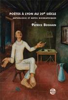 Couverture du livre « Poetes a lyon au 20eme siecle, anthologie et notes biographiques » de Patrcie Beghain aux éditions La Passe Du Vent