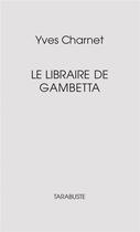 Couverture du livre « LE LIBRAIRE DE GAMBETTA - Yves Charnet » de Yves Charnet aux éditions Tarabuste