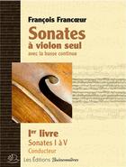 Couverture du livre « Sonates A Violon Seul Et Basse Continue Livre I, Sonates 1 A 10 » de Francois Francoeur aux éditions Buissonnieres