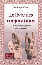 Couverture du livre « Le livre des conjurations : les mots et les gestes qui protègent » de Dominique Camus aux éditions Bussiere