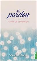 Couverture du livre « Le pardon ; la cle de l'évolution » de Francois Doucet aux éditions Pochette Inc