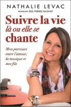 Couverture du livre « Suivre la vie là où elle se chante ! mon parcours entre l'amour, la musique et mes fils » de Nathalie Levac aux éditions Dauphin Blanc