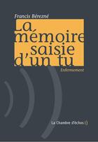 Couverture du livre « La mémoire saisie d'un tu ; enfermement » de Francis Berezne aux éditions Chambre D'echos
