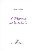 Couverture du livre « L'homme de la scierie » de Andre Dhotel aux éditions Sous Le Sceau Du Tabellion