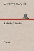 Couverture du livre « La belle gabrielle tome 1 - la belle gabrielle tome 1 » de Auguste Maquet aux éditions Tredition