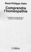 Couverture du livre « Comprendre L'Homeopathie ; Actualite Et Modernite De La Recherche Fondamentale » de Rene-Philippe Halm aux éditions Cy Editions