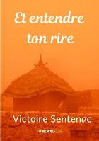 Couverture du livre « Et entendre ton rire » de Victoire Sentenac aux éditions Bookelis