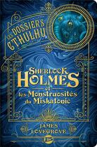 Couverture du livre « Les dossiers Cthulhu Tome 2 : Sherlock Holmes et les monstruosités du Miskatonic » de James Lovegrove aux éditions Bragelonne