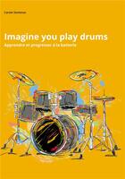 Couverture du livre « Imagine you play drums ; apprendre et progresser à la batterie » de Carole Sentenac aux éditions Bookelis