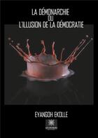 Couverture du livre « La Démonarchie ou l'illusion de la démocratie » de Eyangoh Ekolle aux éditions Le Lys Bleu