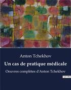 Couverture du livre « Un cas de pratique médicale : Oeuvres complètes d'Anton Tchekhov » de Anton Tchekhov aux éditions Culturea