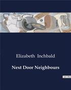 Couverture du livre « Next Door Neighbours » de Elizabeth Inchbald aux éditions Culturea