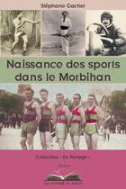 Couverture du livre « Naissance des sports dans le Morbihan » de Stephane Gachet aux éditions Les Oiseaux De Papier