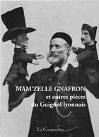 Couverture du livre « Mam'zelle Gnafron et autres pièces du Guignol lyonnais (recueil de 1925) » de  aux éditions La Cooperative