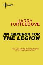Couverture du livre « An Emperor for the Legion » de Harry Turtledove aux éditions Random House Digital