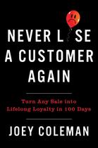 Couverture du livre « NEVER LOSE A CUSTOMER AGAIN - TURN ANY SALE INTO LIFELONG LOYALTY IN 100 DAYS » de Joey Coleman aux éditions Portfolio