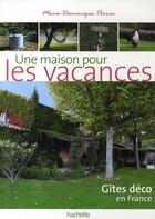 Couverture du livre « Une maison pour les vacances ; gîtes déco en France » de Marie-Dominique Perrin aux éditions Hachette Tourisme