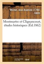 Couverture du livre « Montmartre et clignancourt, etudes historiques » de Jean-Baptiste Michel aux éditions Hachette Bnf