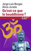 Couverture du livre « Qu'est-ce que le bouddhisme ? » de Jorge Luis Borges et Alicia Jurado aux éditions Folio