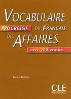 Couverture du livre « Vocabulaire progressif du francais des affaires avec 200 exercices » de Jean-Luc Penfornis aux éditions Cle International