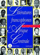 Couverture du livre « Littératures francophones d'Afrique Centrale ; anthologie » de Olivier Roy et Jean-Louis Joubert aux éditions Nathan