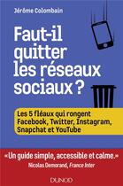 Couverture du livre « Faut-il quitter les réseaux sociaux ? les 5 fléaux qui rongent Facebook, Twitter, Instagram, Snapcha et Youtube » de Jerome Colombain aux éditions Dunod