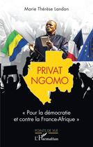 Couverture du livre « Privat Ngomo : Pour la démocratie et contre la France-Afrique » de Marie-Therese Landon aux éditions L'harmattan