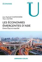 Couverture du livre « Les économies émergentes d'Asie ; entre Etat et marché » de Jean-Raphael Chaponniere et Marc Lautier aux éditions Armand Colin