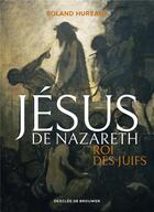 Couverture du livre « Jésus de Nazareth, roi des Juifs » de Roland Hureaux aux éditions Desclee De Brouwer