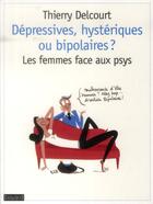 Couverture du livre « Depressives, hystériques ou bipolaires ; les femmes face aux psys » de Thierry Delcourt aux éditions Bayard